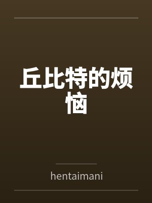 丘比特的烦恼byhentaimania