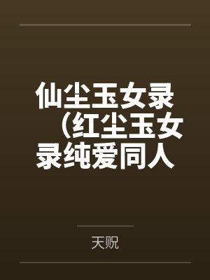 仙尘玉女录（红尘玉女录纯爱同人文）