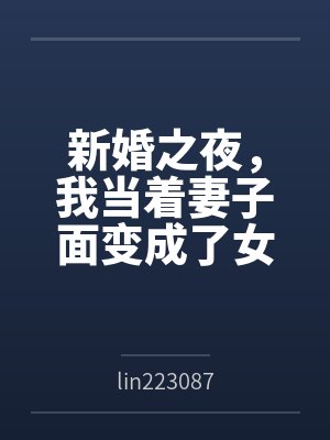 新婚之夜，我当着妻子面变成了女生笔趣阁无弹窗