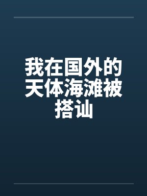 我在国外的天体海滩被搭讪