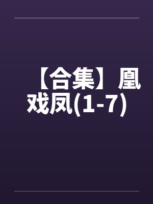 【合集】凰戏凤(1-7)by佚名笔趣阁无弹窗