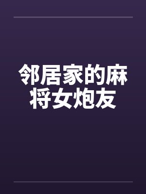 邻居家的麻将女炮友
