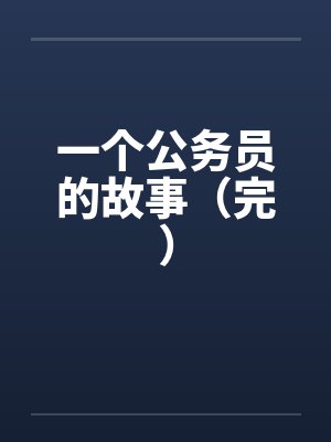 一个公务员的故事（完）by佚名