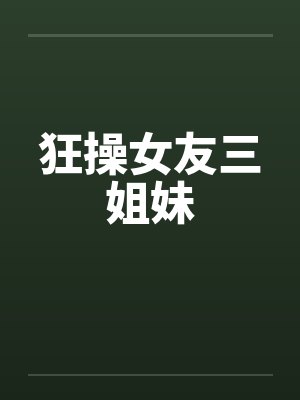 狂操女友三姐妹