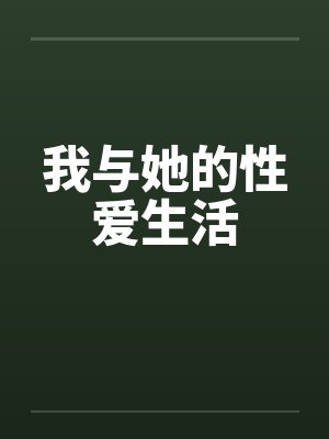 我与她的性爱生活by佚名笔趣阁无弹窗