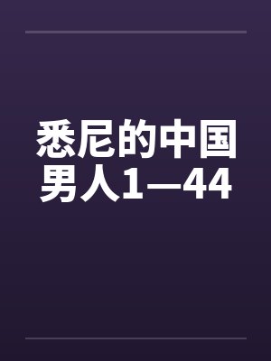悉尼的中国男人1—44笔趣阁无弹窗